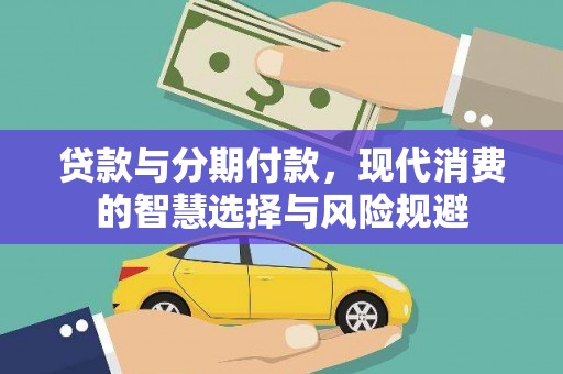 河西贷款与分期付款，现代消费的智慧选择与风险规避