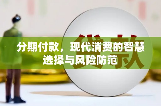 河西分期付款，现代消费的智慧选择与风险防范