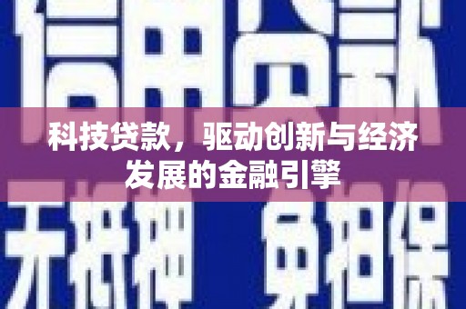 河西科技贷款，驱动创新与经济发展的金融引擎