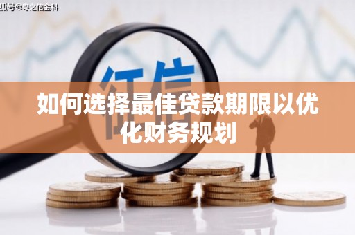 河西如何选择最佳贷款期限以优化财务规划