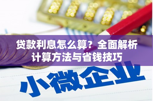 河西贷款利息怎么算？全面解析计算方法与省钱技巧