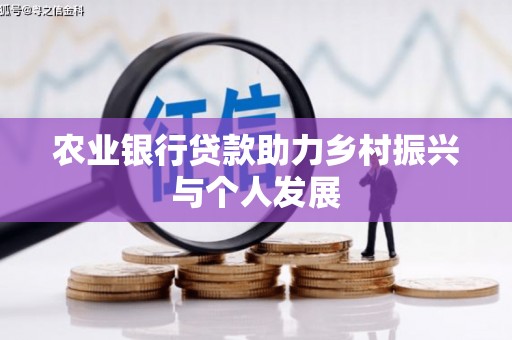 河西农业银行贷款助力乡村振兴与个人发展