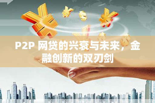 河西P2P 网贷的兴衰与未来，金融创新的双刃剑