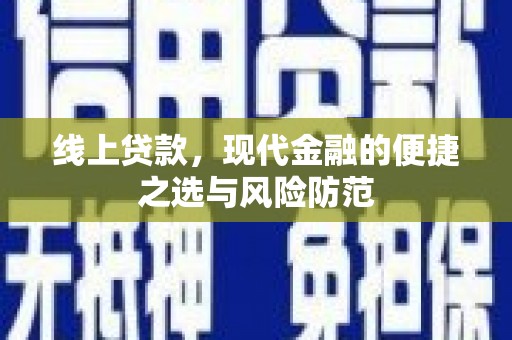 河西线上贷款，现代金融的便捷之选与风险防范
