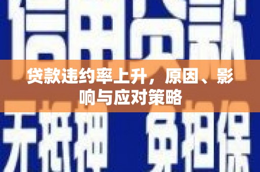 河西贷款违约率上升，原因、影响与应对策略