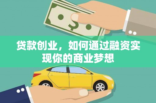河西贷款创业，如何通过融资实现你的商业梦想