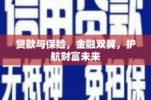 河西贷款与保险，金融双翼，护航财富未来