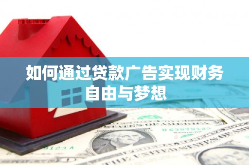 河西如何通过贷款广告实现财务自由与梦想