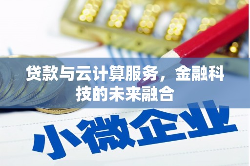 河西贷款与云计算服务，金融科技的未来融合