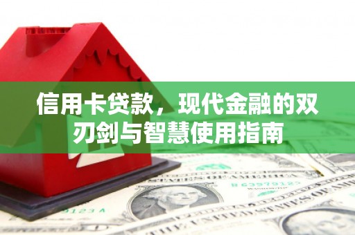 河西信用卡贷款，现代金融的双刃剑与智慧使用指南