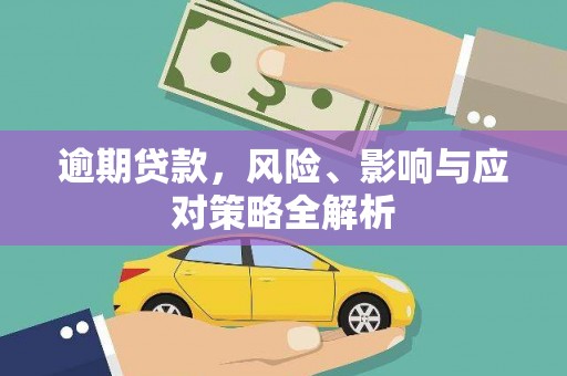 河西逾期贷款，风险、影响与应对策略全解析