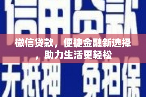 河西微信贷款，便捷金融新选择，助力生活更轻松
