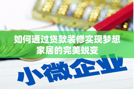 河西如何通过贷款装修实现梦想家居的完美蜕变