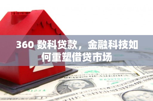 河西360 数科贷款，金融科技如何重塑借贷市场