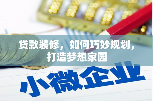 河西贷款装修，如何巧妙规划，打造梦想家园