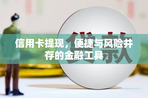 河西信用卡提现，便捷与风险并存的金融工具