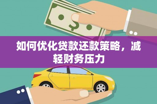 河西如何优化贷款还款策略，减轻财务压力