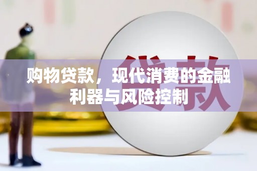 河西购物贷款，现代消费的金融利器与风险控制