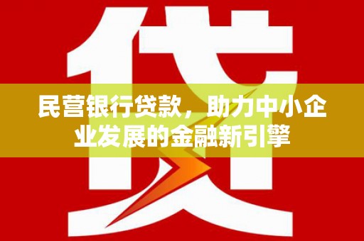 河西民营银行贷款，助力中小企业发展的金融新引擎