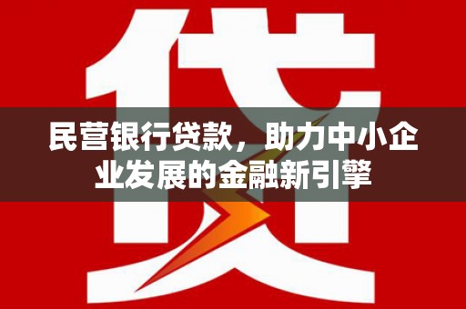 河西民营银行贷款，助力中小企业发展的金融新引擎