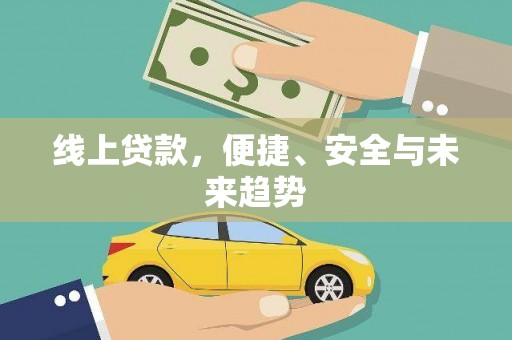 河西线上贷款，便捷、安全与未来趋势