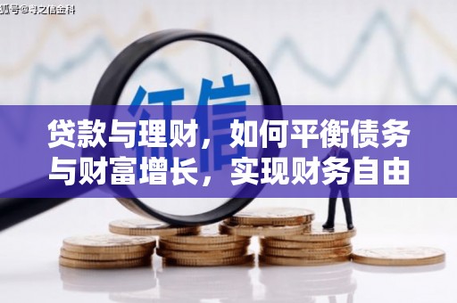 河西贷款与理财，如何平衡债务与财富增长，实现财务自由